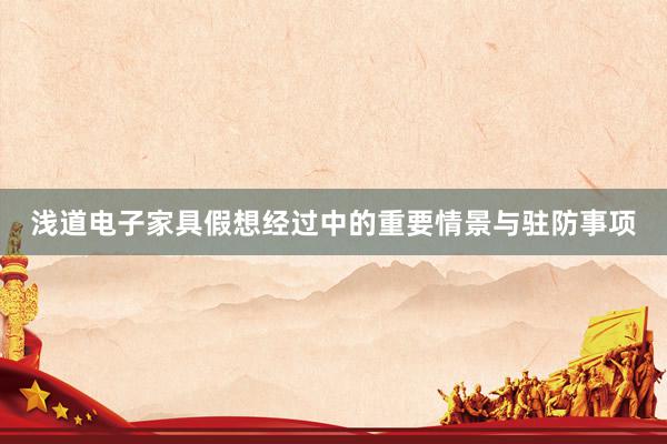 浅道电子家具假想经过中的重要情景与驻防事项